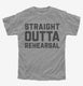 Straight Outta Rehearsal Funny Theatre grey Youth Tee
