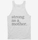 Strong As A Mother white Tank