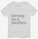 Strong As A Mother white Womens V-Neck Tee