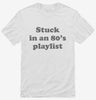 Stuck In An 80s Playlist Shirt 666x695.jpg?v=1700390741
