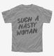 Such A Nasty Woman grey Youth Tee