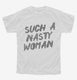 Such A Nasty Woman white Youth Tee