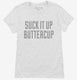 Suck It Up Buttercup white Womens