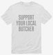 Support Your Local Butcher white Mens