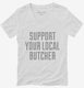 Support Your Local Butcher white Womens V-Neck Tee