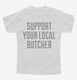 Support Your Local Butcher white Youth Tee