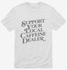 Support Your Local Caffeine Dealer Shirt 666x695.jpg?v=1700380646