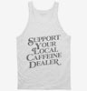 Support Your Local Caffeine Dealer Tanktop 666x695.jpg?v=1700380646