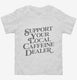 Support Your Local Caffeine Dealer white Toddler Tee
