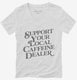 Support Your Local Caffeine Dealer white Womens V-Neck Tee