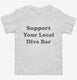 Support Your Local Dive Bar white Toddler Tee