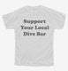 Support Your Local Dive Bar white Youth Tee