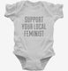 Support Your Local Feminist white Infant Bodysuit