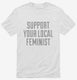 Support Your Local Feminist white Mens