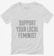 Support Your Local Feminist white Womens V-Neck Tee