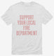 Support Your Local Fire Department white Mens