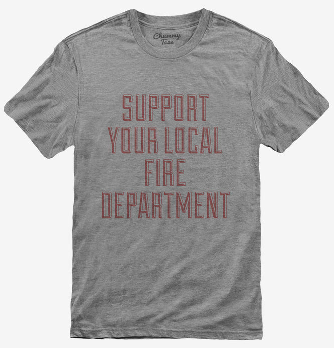 Support Your Local Fire Department T-Shirt