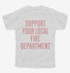 Support Your Local Fire Department white Youth Tee