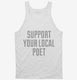 Support Your Local Poet white Tank