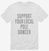 Support Your Local Pole Dancer Shirt 666x695.jpg?v=1700497019