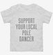 Support Your Local Pole Dancer white Toddler Tee