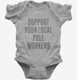 Support Your Local Pole Workers grey Infant Bodysuit