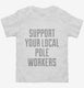 Support Your Local Pole Workers white Toddler Tee