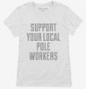 Support Your Local Pole Workers Womens Shirt 666x695.jpg?v=1700471848