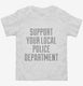 Support Your Local Police Department white Toddler Tee