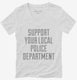 Support Your Local Police Department white Womens V-Neck Tee
