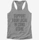 Support Your Local Record Store  Womens Racerback Tank