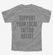 Support Your Local Tattoo Artist grey Youth Tee