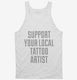 Support Your Local Tattoo Artist white Tank