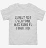 Surely Not Everyone Was Kung Fu Fighting Toddler Shirt 666x695.jpg?v=1700482394