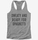 Sweaty And Ready For Spaghetti  Womens Racerback Tank
