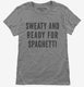 Sweaty And Ready For Spaghetti  Womens