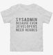 Sysadmin Because Even Developers Need Heroes white Toddler Tee
