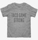 Taco Game Strong grey Toddler Tee