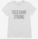 Taco Game Strong white Womens