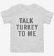 Talk Turkey To Me white Toddler Tee
