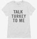 Talk Turkey To Me white Womens