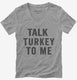 Talk Turkey To Me grey Womens V-Neck Tee