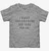 Taught Your Girlfriend Toddler Tshirt Ee6c89a5-5268-4cae-be14-b7c0c324a99a 666x695.jpg?v=1700591667