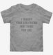 Taught Your Girlfriend grey Toddler Tee