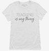 Teaching Is My Thing Funny Teacher Womens Shirt 666x695.jpg?v=1700380434