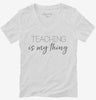 Teaching Is My Thing Funny Teacher Womens Vneck Shirt 666x695.jpg?v=1700380434
