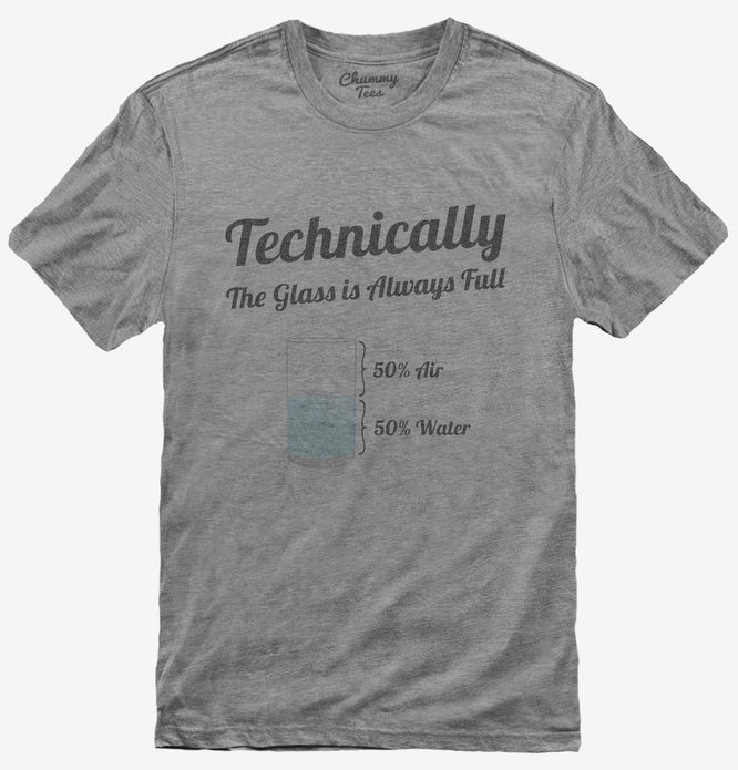 Technically The Glass Is Always Full T-Shirt