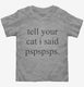 Tell Your Cat I Said Pspspsps  Toddler Tee