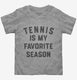 Tennis Is My Favorite Season  Toddler Tee