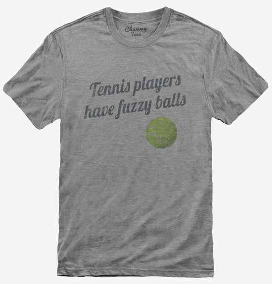 Tennis Players Have Fuzzy Balls T-Shirt